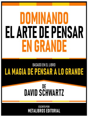 cover image of Dominando El Arte De Pensar En Grande--Basado En El Libro La Magia De Pensar a Lo Grande De David Schwartz